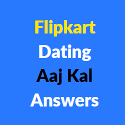 Flipkart dating aaj kal answers